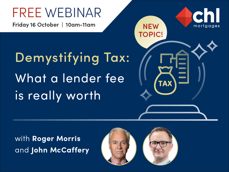 Blog-header_Demystifying-Tax-webinar_What-a-lender-fee-is-worth_800x600_2 - CHL Mortgages for Intermediaries FREE WEBINAR: New Topic! Demystifying Tax: What a lender fee is really worth, with Roger Morris and John McCaffery